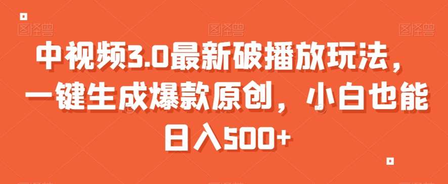 中视频3.0最新破播放玩法，一键生成爆款原创，小白也能日入500+【揭秘】|无忧资源社