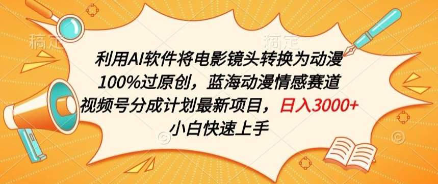 利用AI将电影镜头转换为动漫100%过原创，蓝海动漫情感赛道，视频号分成计划最新项目【揭秘】|无忧资源社