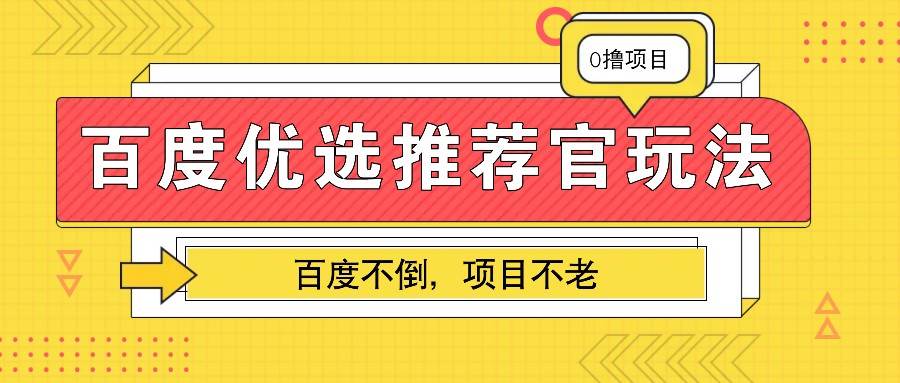 百度优选推荐官玩法，业余兼职做任务变现首选，百度不倒项目不老|无忧资源社