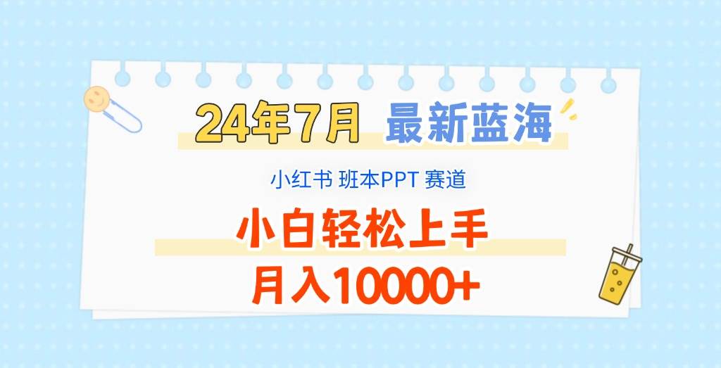 2024年7月最新蓝海赛道，小红书班本PPT项目，小白轻松上手，月入10000+|无忧资源社