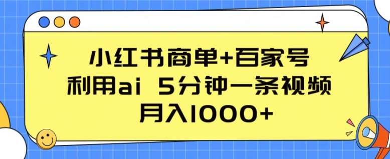 小红书商单+百家号，利用ai 5分钟一条视频，月入1000+【揭秘】|无忧资源社