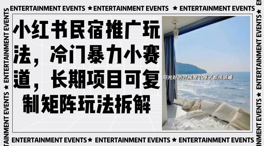 （13474期）小红书民宿推广玩法，冷门暴力小赛道，长期项目可复制矩阵玩法拆解|无忧资源社