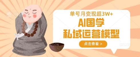 AI国学私域运营模型，单号月变现过W|无忧资源社