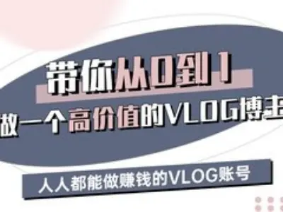 带你从0-1做一个高价值的VLOG博主三期，人人都能做挣钱的VLOG账号|无忧资源社