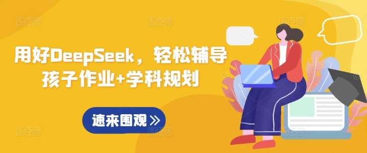 用好DeepSeek，轻松辅导孩子作业+学科规划|无忧资源社