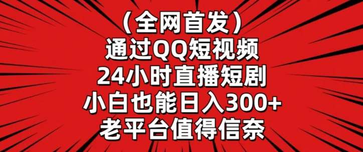 全网首发，通过QQ短视频24小时直播短剧，小白也能日入300+【揭秘】|无忧资源社
