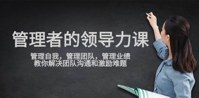 （9665期）管理者领导力课，管理自我，管理团队，管理业绩，教你解决团队沟通和激…|无忧资源社