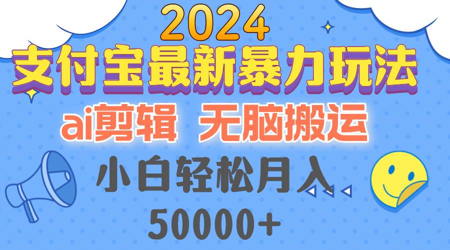 （12923期）2024支付宝最新暴力玩法，AI剪辑，无脑搬运，小白轻松月入50000+|无忧资源社