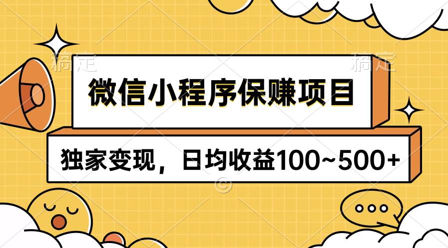 （9900期）微信小程序保赚项目，独家变现，日均收益100~500+|无忧资源社