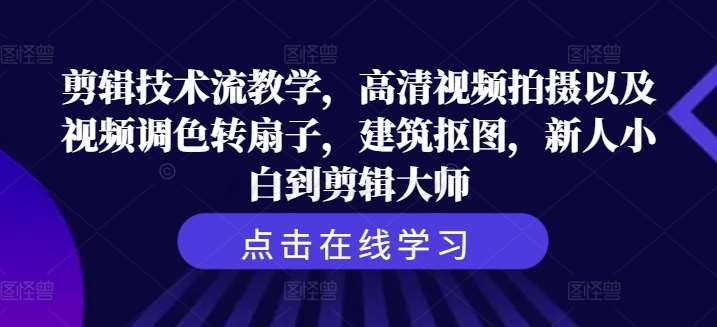 剪辑技术流教学，高清视频拍摄以及视频调色转扇子，建筑抠图，新人小白到剪辑大师|无忧资源社