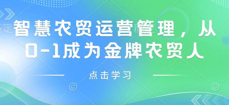 智慧农贸运营管理，从0-1成为金牌农贸人|无忧资源社