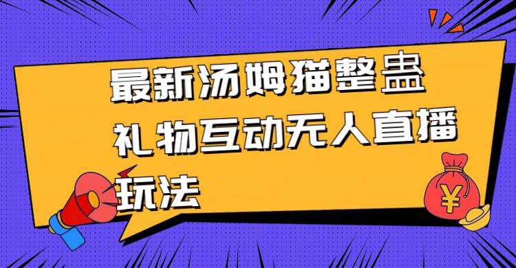 （8915期）最新汤姆猫整蛊礼物互动无人直播玩法|无忧资源社