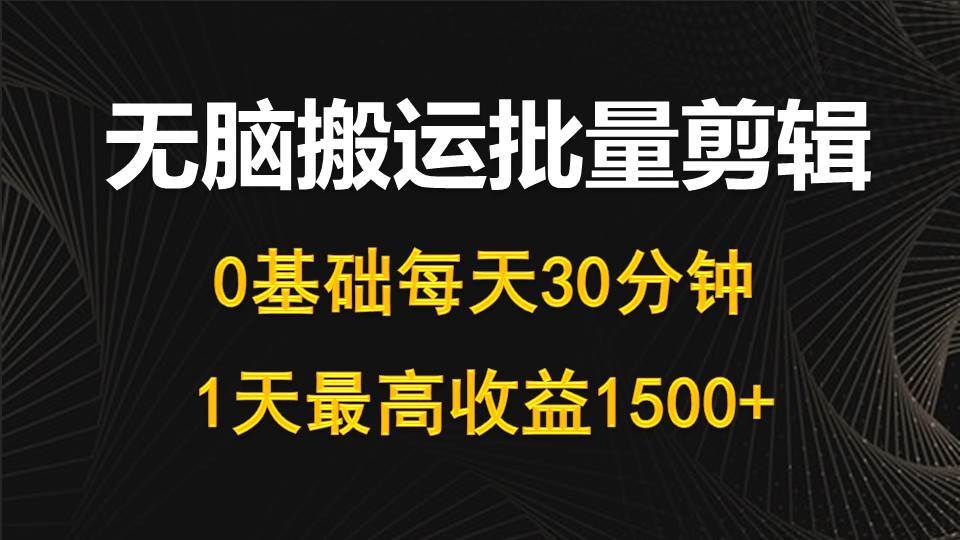 （10008期）每天30分钟，0基础无脑搬运批量剪辑，1天最高收益1500+|无忧资源社