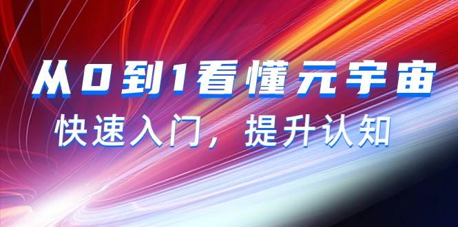 （9395期）从0到1看懂-元宇宙，快速入门，提升认知（15节视频课）|无忧资源社