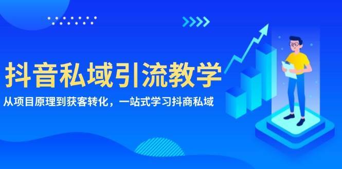 抖音私域引流教学：从项目原理到获客转化，一站式学习抖商私域|无忧资源社