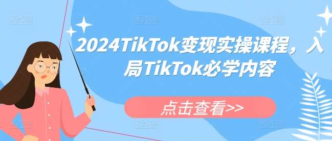 2024TikTok变现实操课程，入局TikTok必学内容|无忧资源社