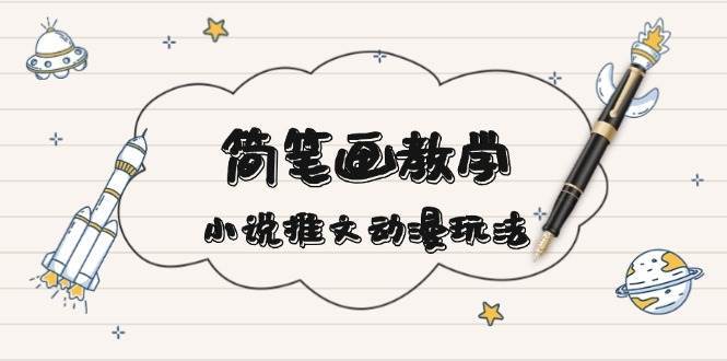 简笔画教学，小说推文动漫玩法，提供多种爆点文案写法，引爆社交媒|无忧资源社