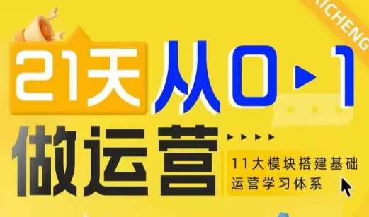21天从0-1做运营，11大维度搭建基础运营学习体系|无忧资源社