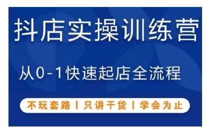 抖音小店实操训练营，从0-1快速起店全流程，不玩套路，只讲干货，学会为止|无忧资源社