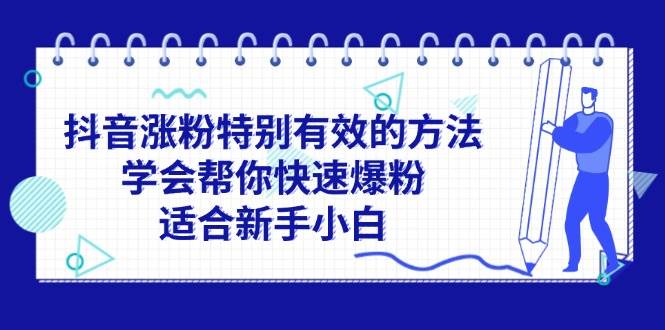 （11823期）抖音涨粉特别有效的方法，学会帮你快速爆粉，适合新手小白|无忧资源社
