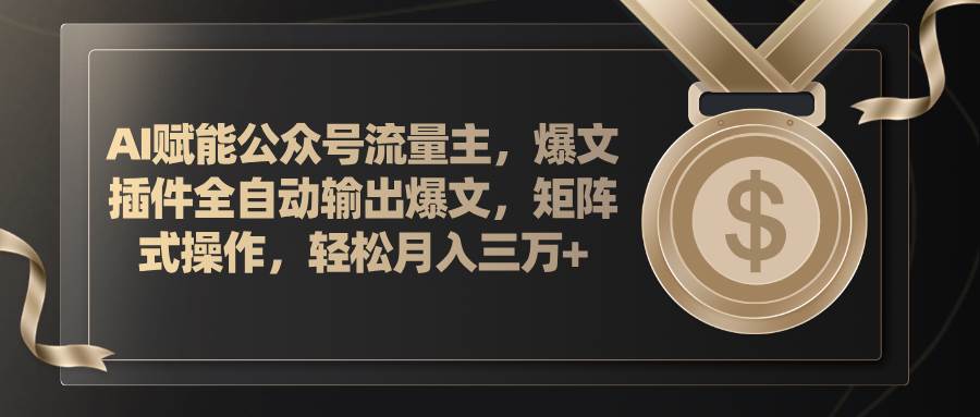 （11604期）AI赋能公众号流量主，插件输出爆文，矩阵式操作，轻松月入三万+|无忧资源社