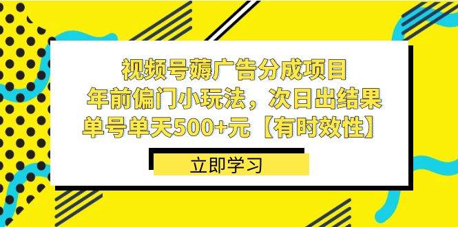 视频号薅广告分成项目，年前偏门小玩法，次日出结果，单号单天500+元【有时效性】|无忧资源社