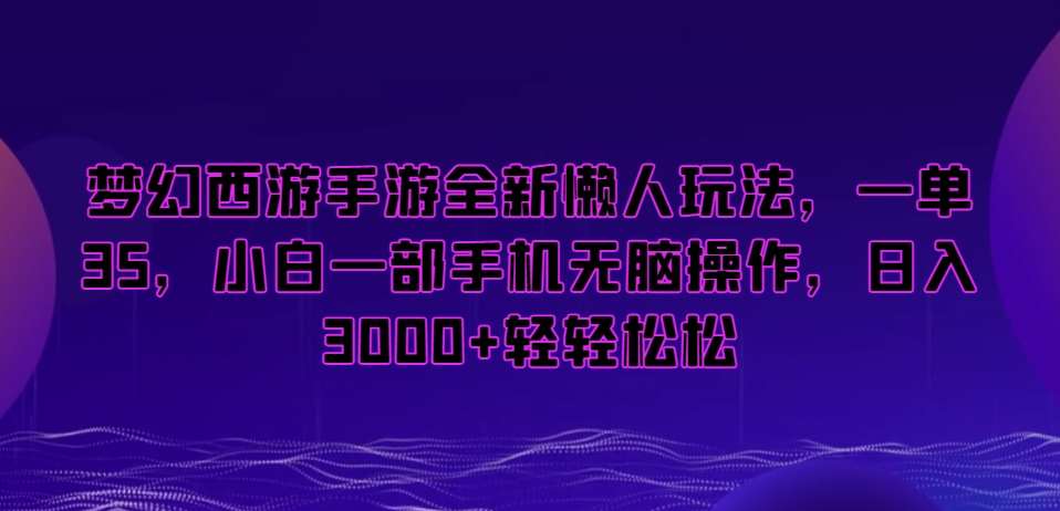 梦幻西游手游全新懒人玩法，一单35，小白一部手机无脑操作，日入3000+轻轻松松【揭秘】|无忧资源社