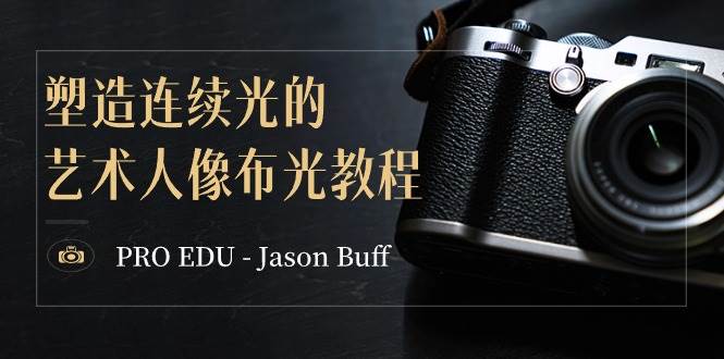 （8879期）PRO EDU – Jason Buff 塑造连续光的艺术人像布光教程-15节课-中英字幕|无忧资源社