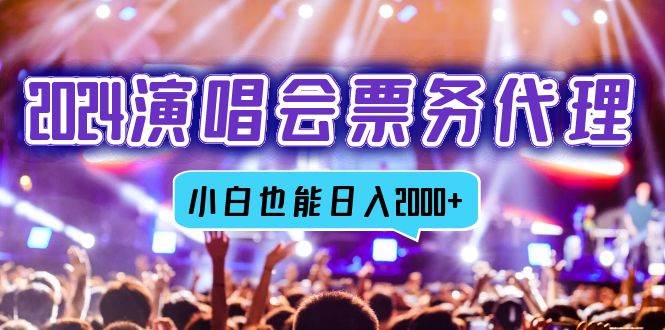 （12867期）2024演唱会票务代理，全网最低价票务渠道，小白也能轻松日入2000+|无忧资源社