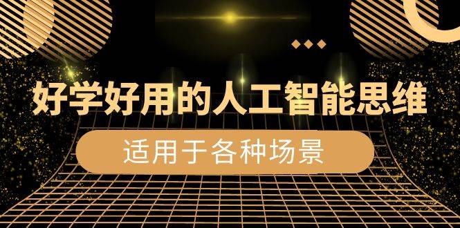（8449期）好学好用的-人工智能思维：生活/工作/娱乐/适用于各种场景（56节视频课）|无忧资源社