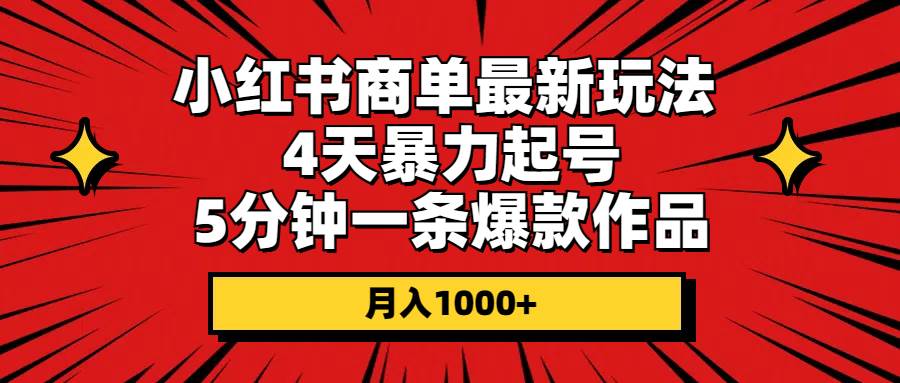 （10779期）小红书商单最新玩法 4天暴力起号 5分钟一条爆款作品 月入1000+|无忧资源社