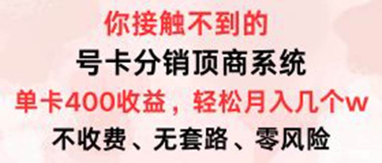 （12820期）号卡分销顶商系统，单卡400+收益。0门槛免费领，月入几W超轻松！|无忧资源社