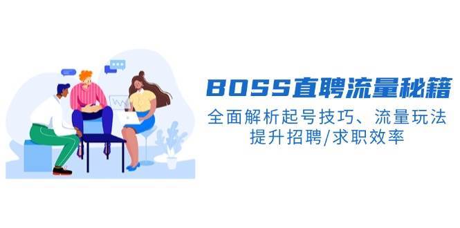BOSS直聘流量秘籍，全面解析起号技巧、流量玩法，提升招聘/求职效率|无忧资源社