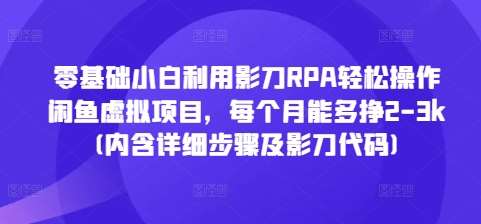 零基础小白利用影刀RPA轻松操作闲鱼虚拟项目，每个月能多挣2-3k(内含详细步骤及影刀代码)|无忧资源社