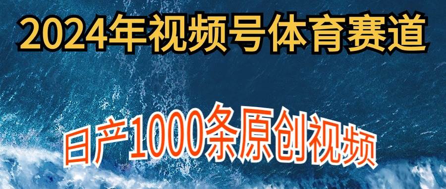 （9810期）2024年体育赛道视频号，新手轻松操作， 日产1000条原创视频,多账号多撸分成|无忧资源社