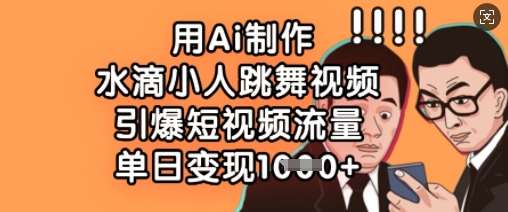 用Ai制作水滴小人跳舞视频，引爆短视频流量，单日变现数张|无忧资源社