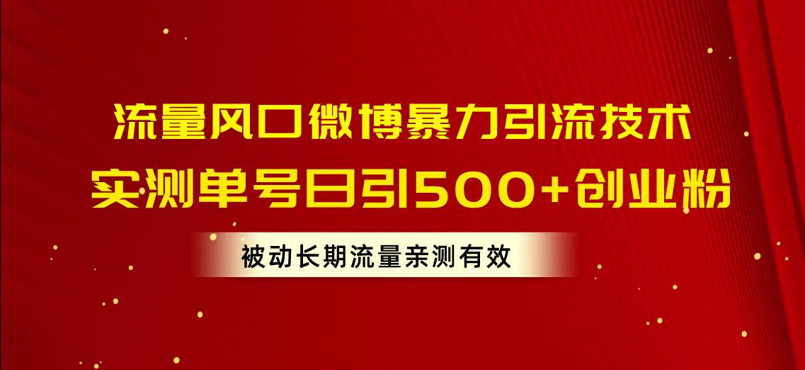 （10822期）流量风口微博暴力引流技术，单号日引500+创业粉，被动长期流量|无忧资源社
