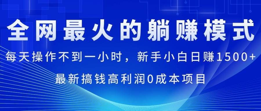 （11307期）全网最火的躺赚模式，每天操作不到一小时，新手小白日赚1500+，最新搞…|无忧资源社