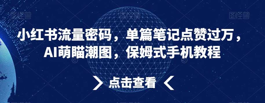 小红书流量密码，单篇笔记点赞过万，AI萌瞄潮图，保姆式手机教程【揭秘】|无忧资源社