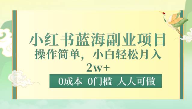 0成本0门槛小红书蓝海副业项目，操作简单，小白轻松月入2W|无忧资源社