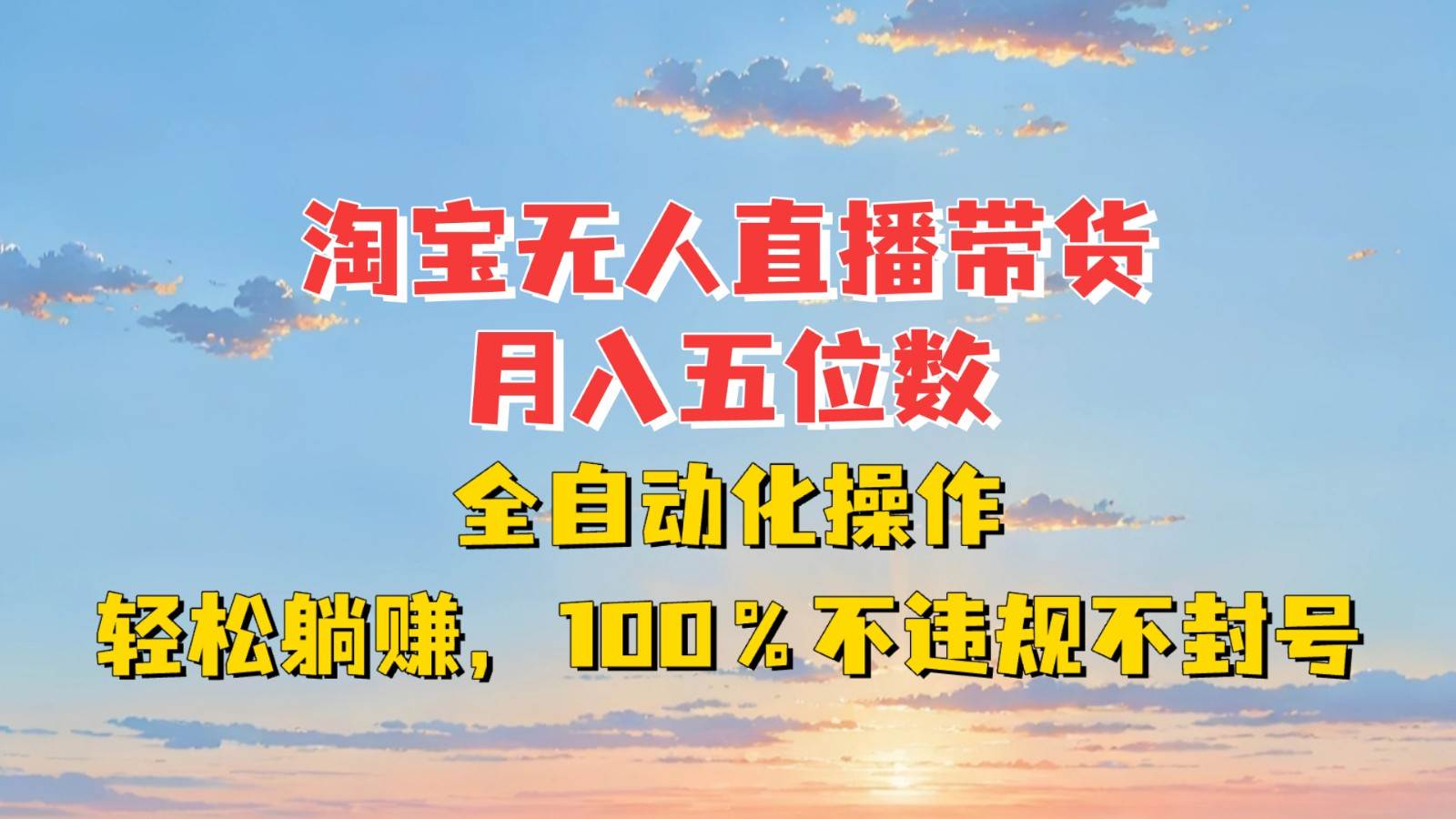 淘宝无人直播带货，月入五位数，全自动化操作，轻松躺赚，100%不违规不封号|无忧资源社