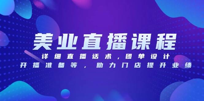 （13627期）美业直播课程，详细直播话术,团单设计,开播准备等，助力门店提升业绩|无忧资源社