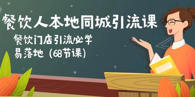 餐饮人本地同城引流课：餐饮门店引流必学，易落地（68节课）|无忧资源社