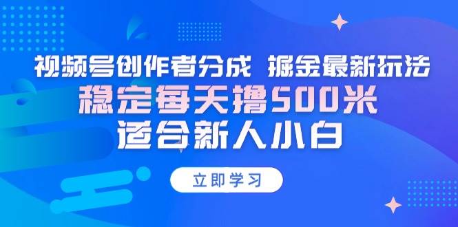（9185期）【蓝海项目】视频号创作者分成 掘金最新玩法 稳定每天撸500米 适合新人小白|无忧资源社