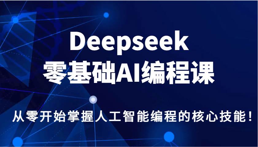 Deepseek零基础AI编程课，从零开始掌握人工智能编程的核心技能！|无忧资源社