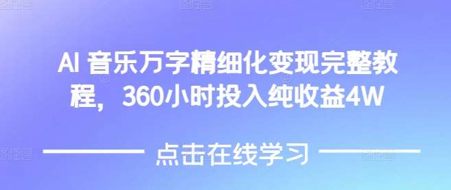 AI音乐精细化变现完整教程，360小时投入纯收益4W|无忧资源社