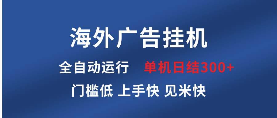 （13692期）海外广告挂机 全自动运行 单机单日300+ 日结项目 稳定运行 欢迎观看课程|无忧资源社