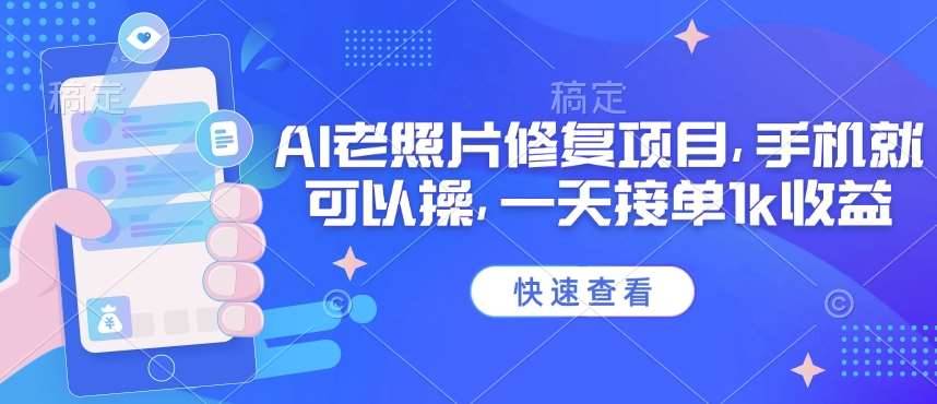 25年最新AI老照片修复项目，手机就可以操，一天接单1k收益|无忧资源社
