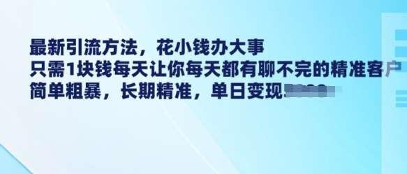最新引流方法，花小钱办大事，只需1块钱每天让你每天都有聊不完的精准客户 简单粗暴，长期精准|无忧资源社