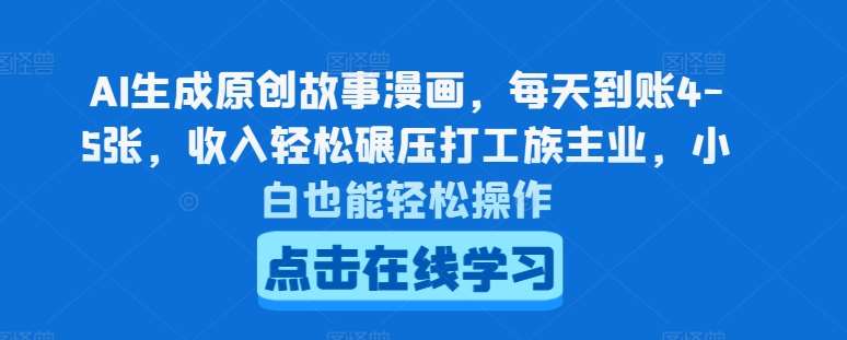 AI生成原创故事漫画，每天到账4-5张，收入轻松碾压打工族主业，小白也能轻松操作【揭秘】|无忧资源社